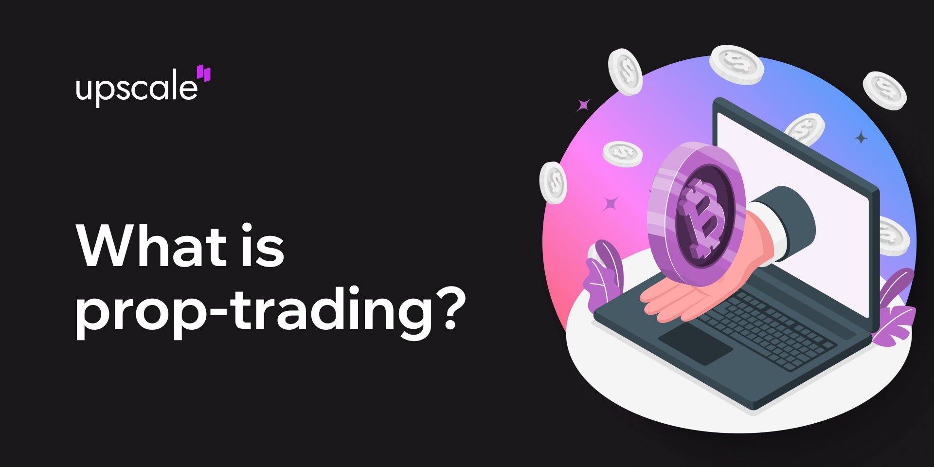 What is Prop Trading and why is it better than trading your own money?